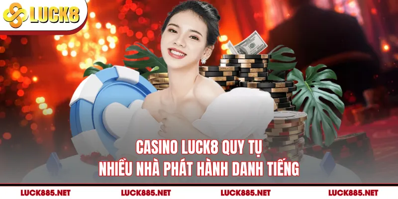 Casino LUCK8 quy tụ nhiều nhà phát hành danh tiếng
