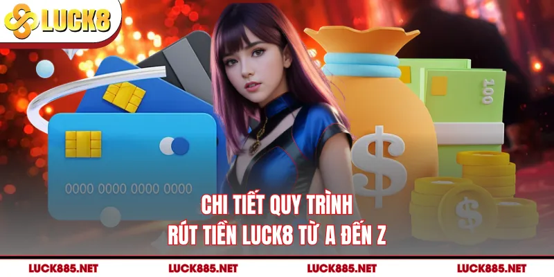 Chi tiết quy trình rút tiền LUCK8 từ A đến Z
