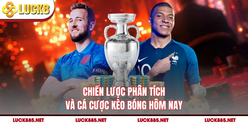Chiến lược phân tích và cá cược kèo bóng hôm nay