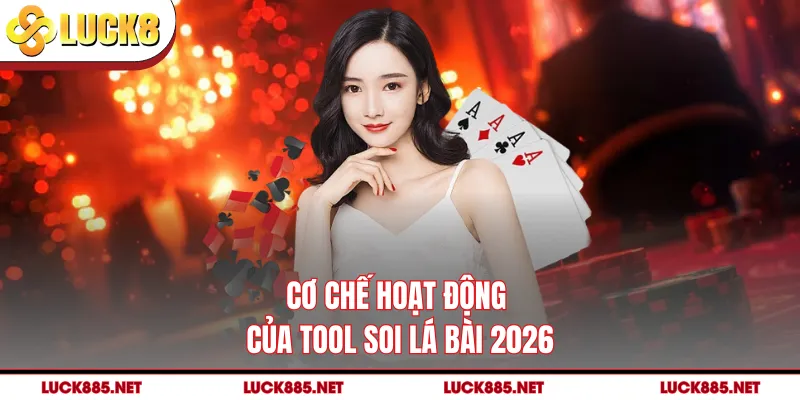 Cơ chế hoạt động của tool soi lá bài 2026