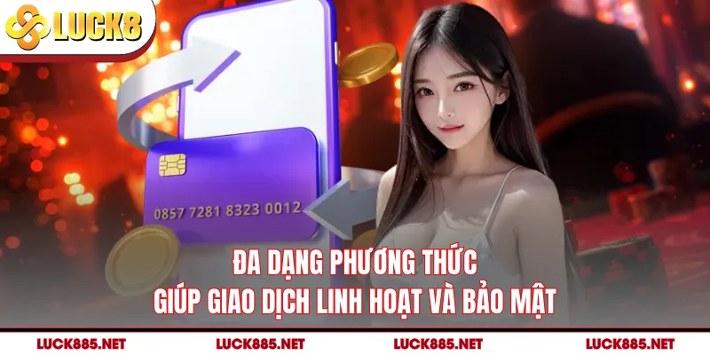 Đa dạng phương thức giúp giao dịch linh hoạt và bảo mật
