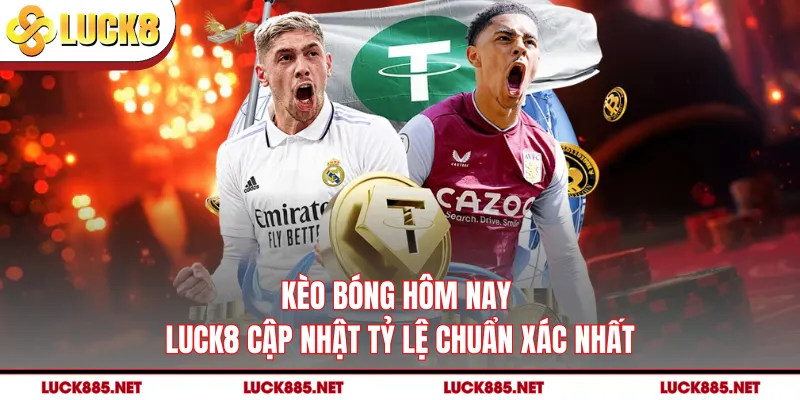 Kèo Bóng Hôm Nay - LUCK8 Cập Nhật Tỷ Lệ Chuẩn Xác Nhất