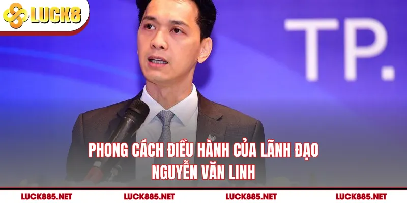Phong cách điều hành của lãnh đạo Nguyễn Văn Linh