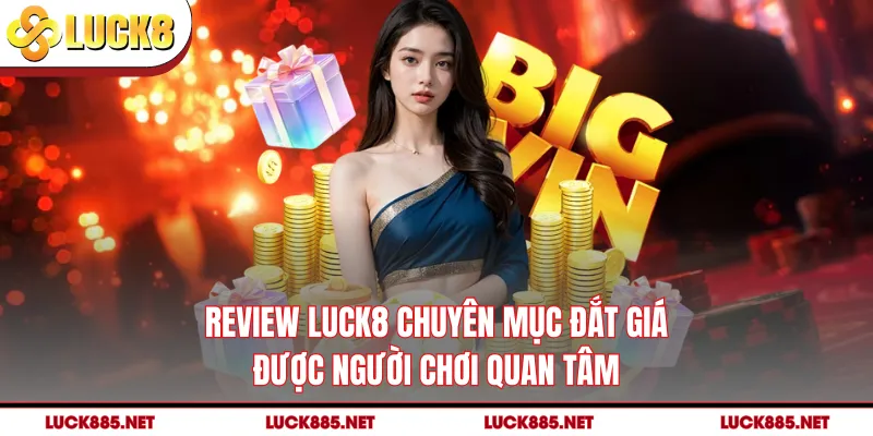 Review LUCK8 chuyên mục đắt giá được người chơi quan tâm