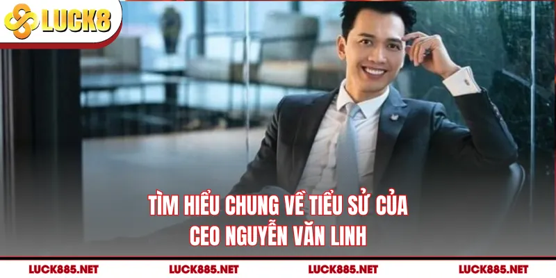 Tìm hiểu chung về tiểu sử của CEO Nguyễn Văn Linh