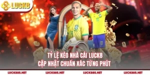 Tỷ Lệ Kèo Nhà Cái LUCK8 - Cập Nhật Chuẩn Xác Từng Phút
